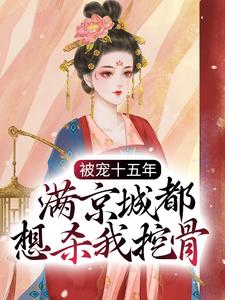 被宠十五年,满京城都想杀我挖骨