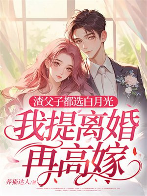 渣父子都选白月光,我提离婚再高嫁