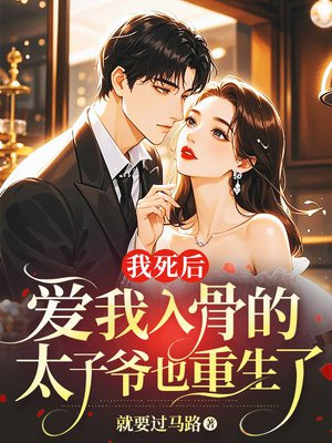 我死后,爱我入骨的太子爷也重生了