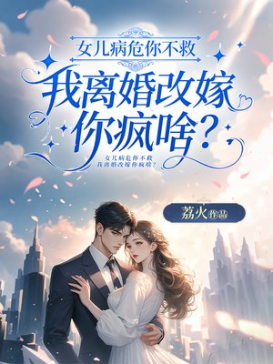 女儿病危你不救,我离婚改嫁你疯啥?